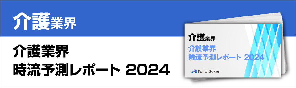 介護業界 時流予測レポート　2024 ～今後の見通し・業界動向・トレンド～
