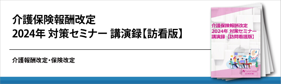 介護保険報酬改定 2024年 対策セミナー 講演録【訪看版】